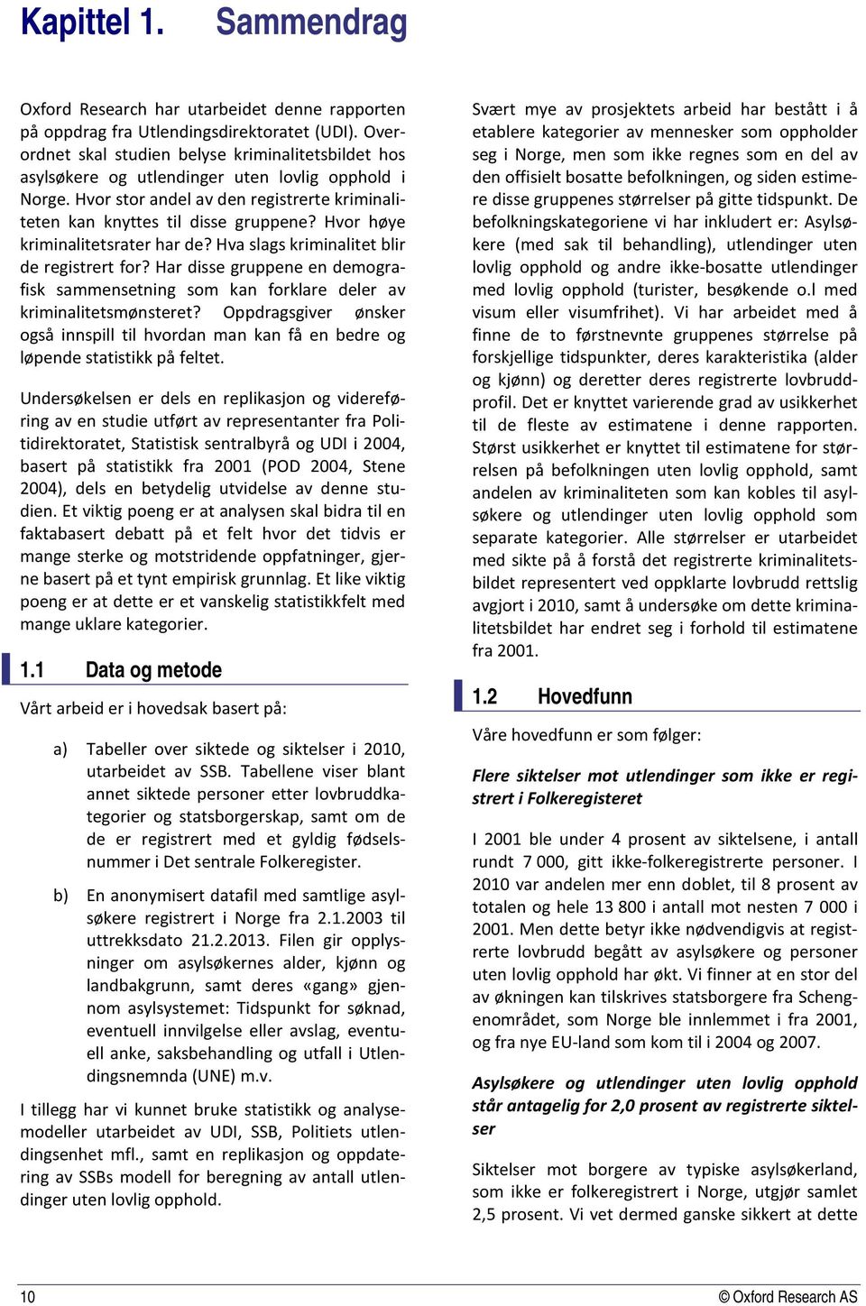 Hvor høye kriminalitetsrater har de? Hva slags kriminalitet blir de registrert for? Har disse gruppene en demografisk sammensetning som kan forklare deler av kriminalitetsmønsteret?