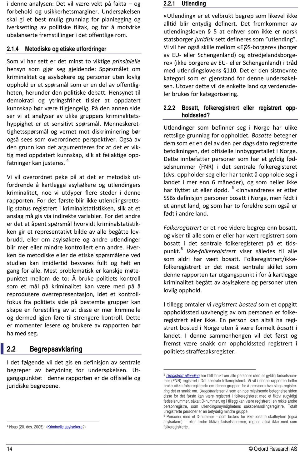 4 Metodiske og etiske utfordringer Som vi har sett er det minst to viktige prinsipielle hensyn som gjør seg gjeldende: Spørsmålet om kriminalitet og asylsøkere og personer uten lovlig opphold er et