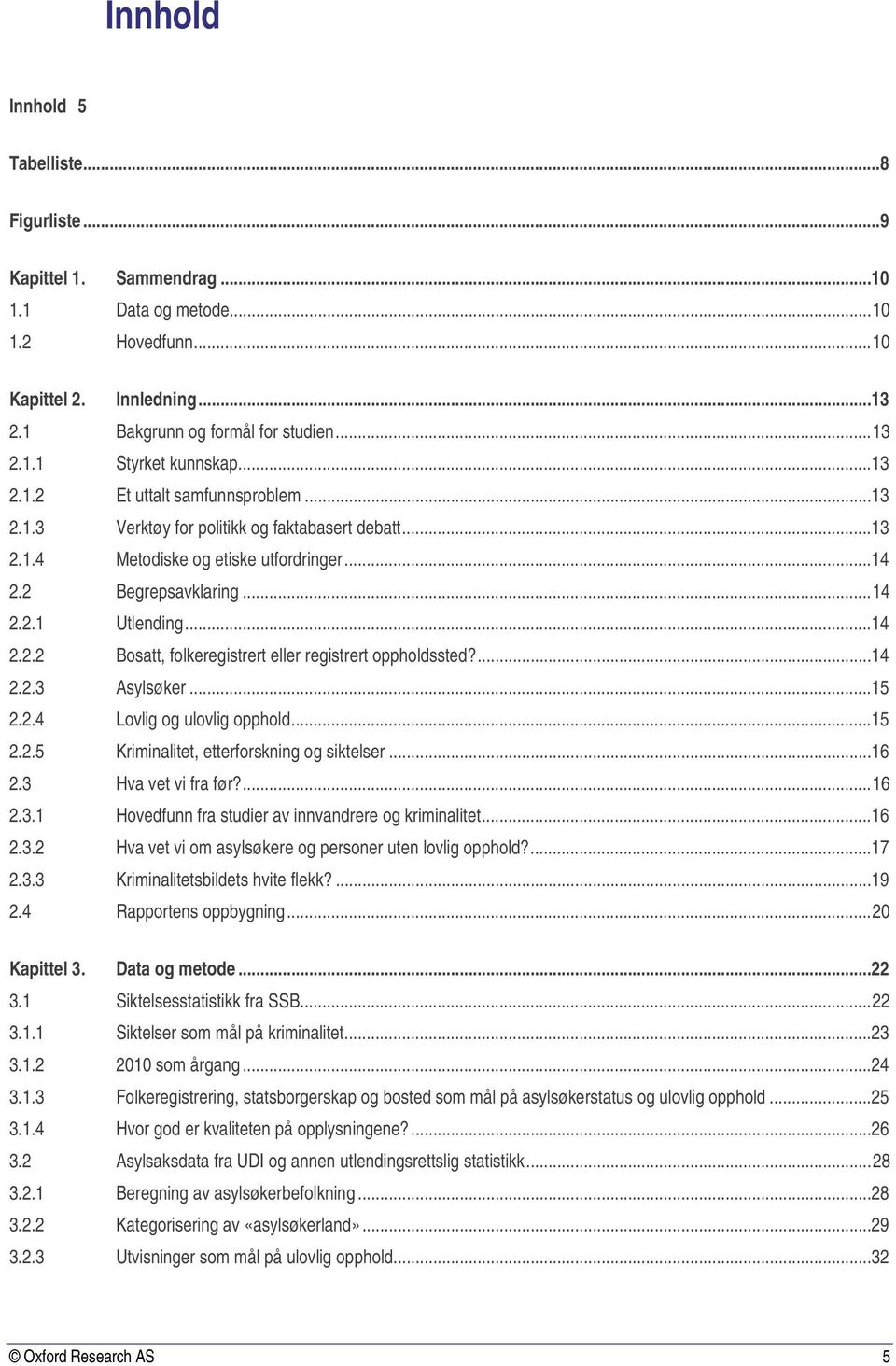 ...14 2.2.3 Asylsøker...15 2.2.4 Lovlig og ulovlig opphold...15 2.2.5 Kriminalitet, etterforskning og siktelser...16 2.3 Hva vet vi fra før?... 16 2.3.1 Hovedfunn fra studier av innvandrere og kriminalitet.