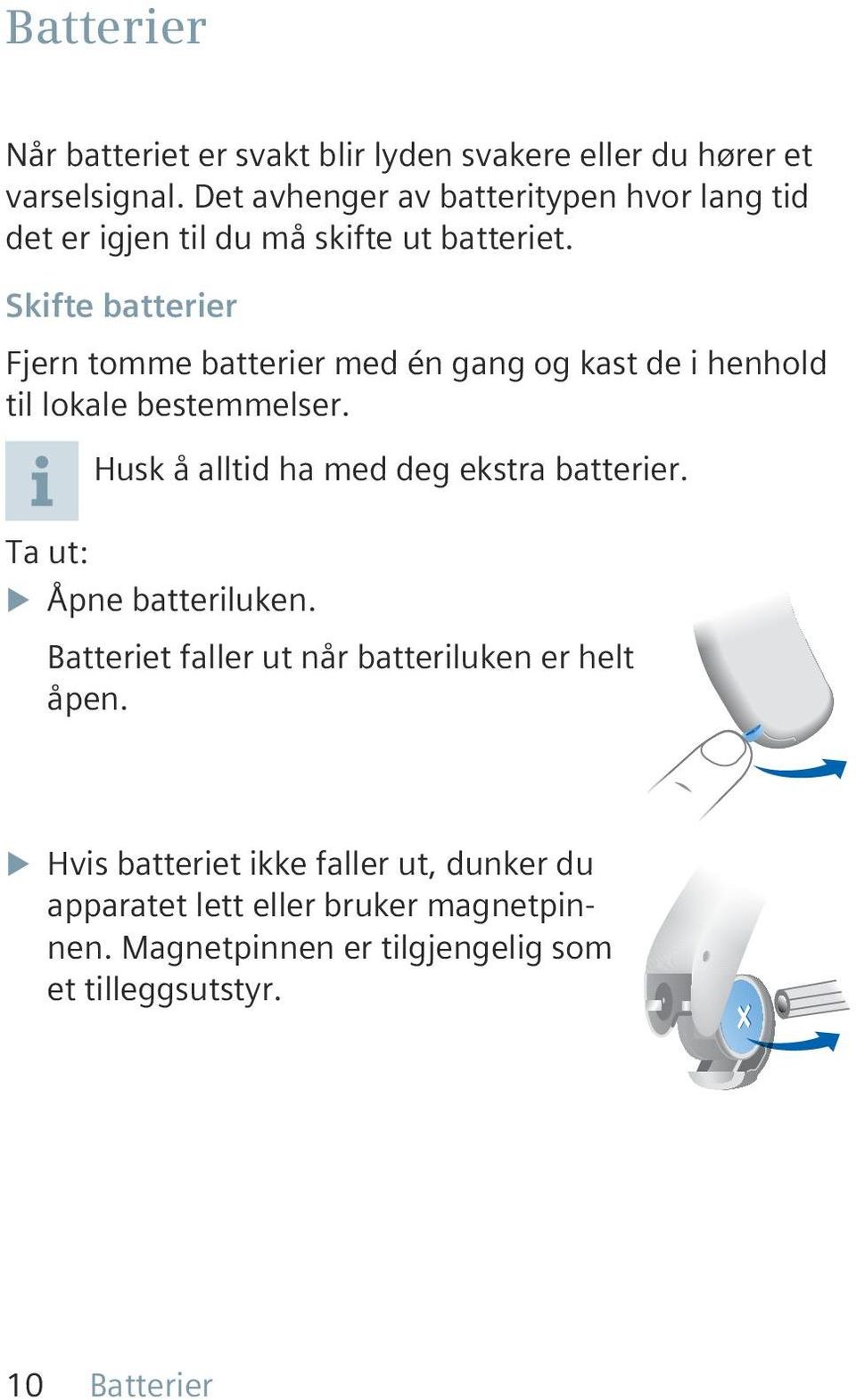 Skifte batterier Fjern tomme batterier med én gang og kast de i henhold til lokale bestemmelser.