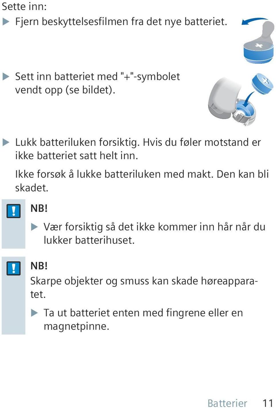 Hvis du føler motstand er ikke batteriet satt helt inn. Ikke forsøk å lukke batteriluken med makt. Den kan bli skadet.