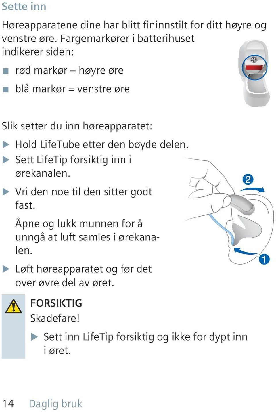 LifeTube etter den bøyde delen. u Sett LifeTip forsiktig inn i ørekanalen. u Vri den noe til den sitter godt fast.