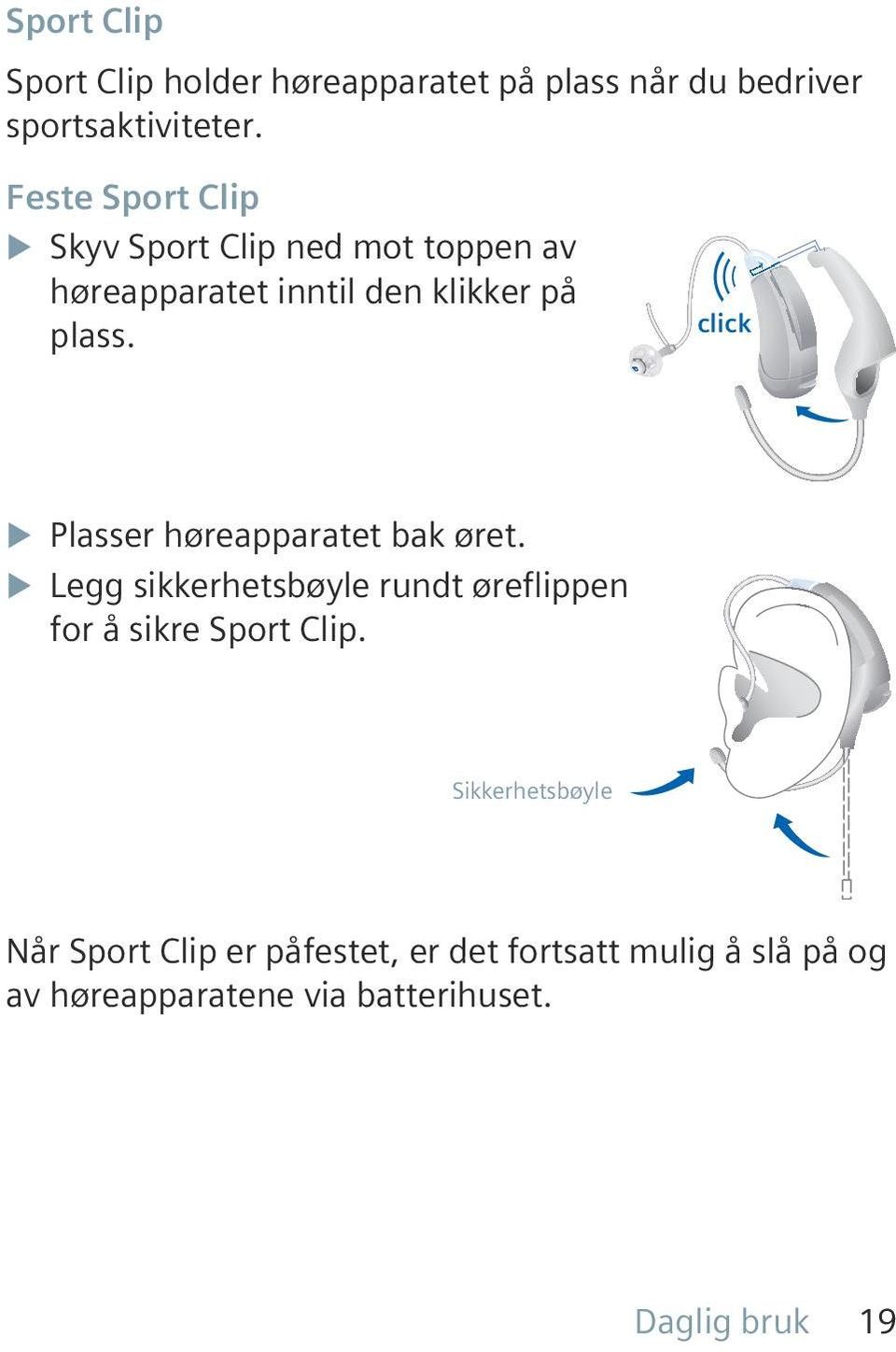 click u Plasser høreapparatet bak øret. u Legg sikkerhetsbøyle rundt øreflippen for å sikre Sport Clip.