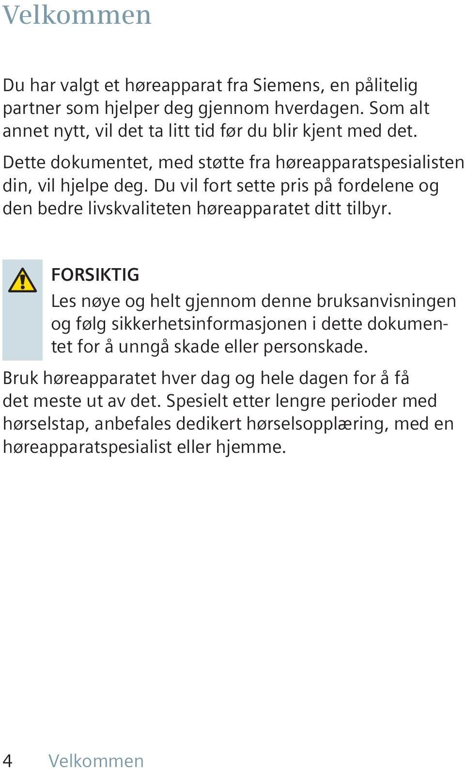 FORSIKTIG Les nøye og helt gjennom denne bruksanvisningen og følg sikkerhetsinformasjonen i dette dokumentet for å unngå skade eller personskade.