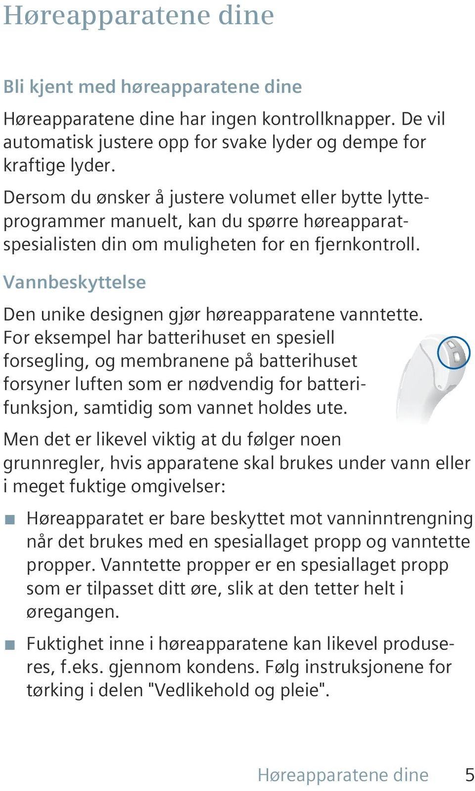 Vannbeskyttelse Den unike designen gjør høreapparatene vanntette.