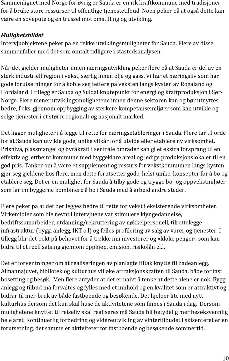 Flere av disse sammenfaller med det som omtalt tidligere i ståstedsanalysen.