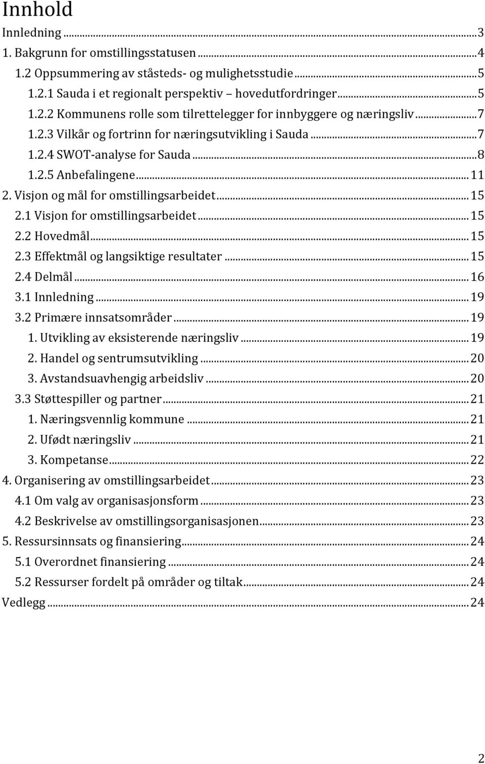 1 Visjon for omstillingsarbeidet... 15 2.2 Hovedmål... 15 2.3 Effektmål og langsiktige resultater... 15 2.4 Delmål... 16 3.1 Innledning... 19 3.2 Primære innsatsområder... 19 1.