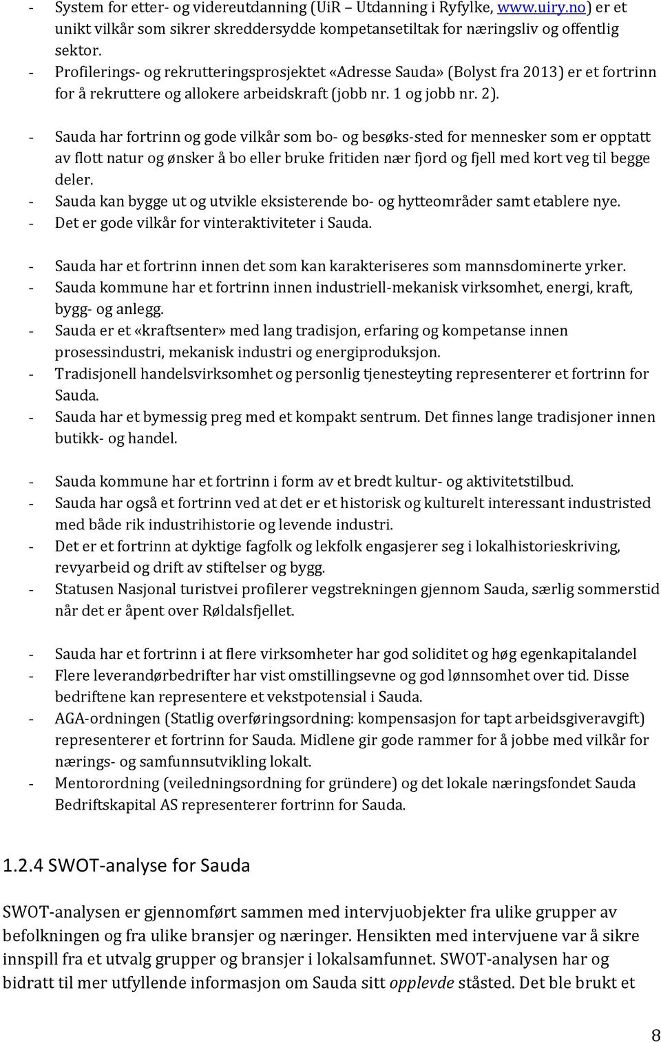 - Sauda har fortrinn og gode vilkår som bo- og besøks-sted for mennesker som er opptatt av flott natur og ønsker å bo eller bruke fritiden nær fjord og fjell med kort veg til begge deler.