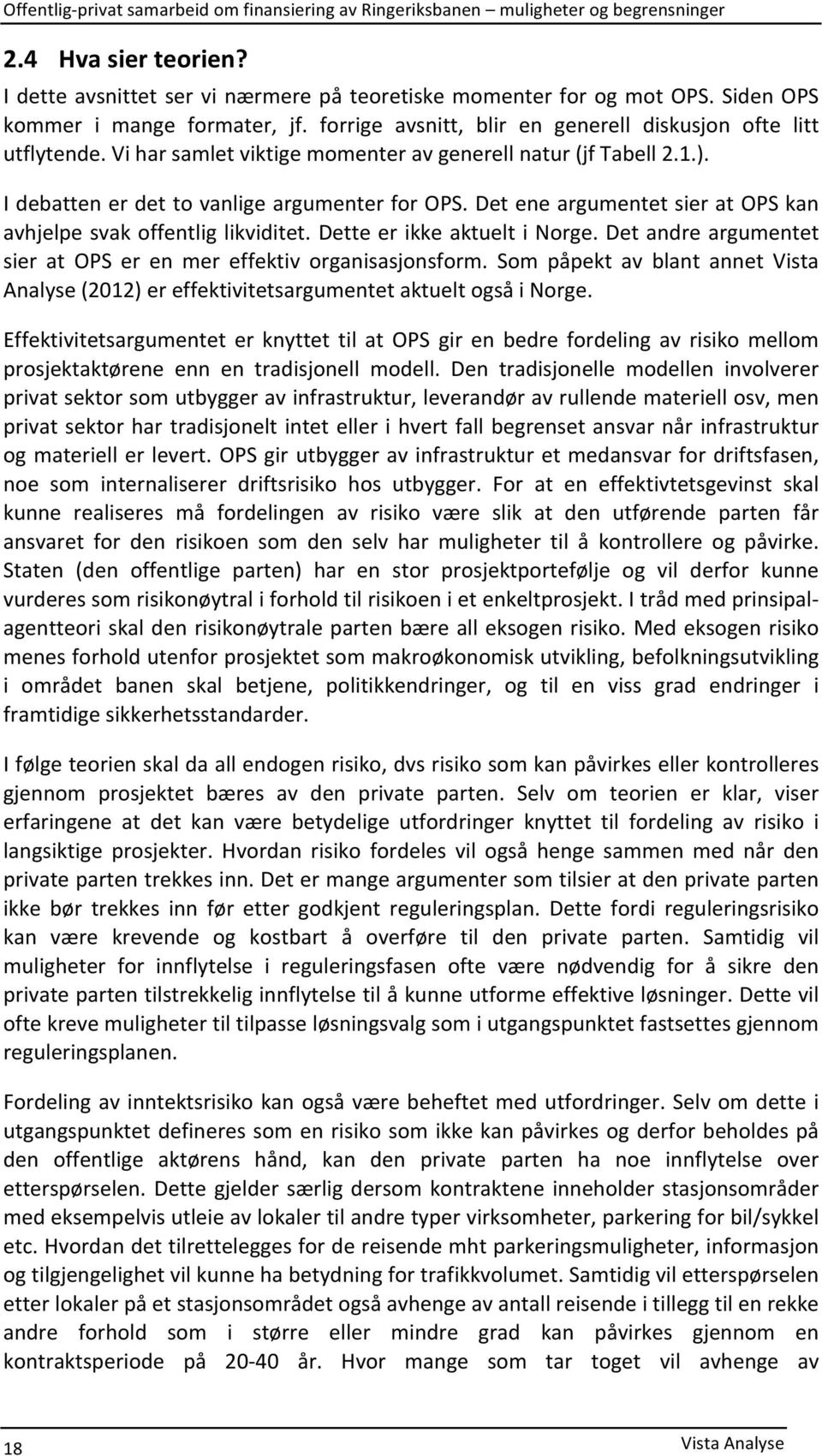 Dette er ikke aktuelt i Norge. Det andre argumentet sier at OPS er en mer effektiv organisasjonsform. Som påpekt av blant annet Vista Analyse (2012) er effektivitetsargumentet aktuelt også i Norge.