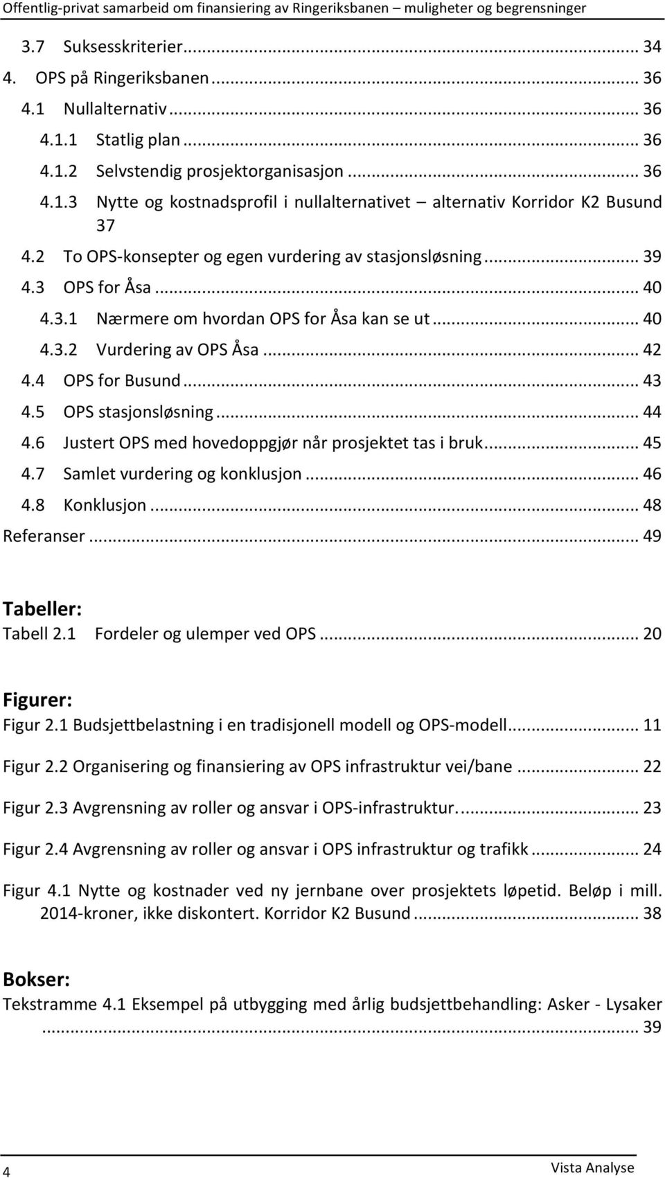 5 OPS stasjonsløsning... 44 4.6 Justert OPS med hovedoppgjør når prosjektet tas i bruk... 45 4.7 Samlet vurdering og konklusjon... 46 4.8 Konklusjon... 48 Referanser... 49 Tabeller: Tabell 2.