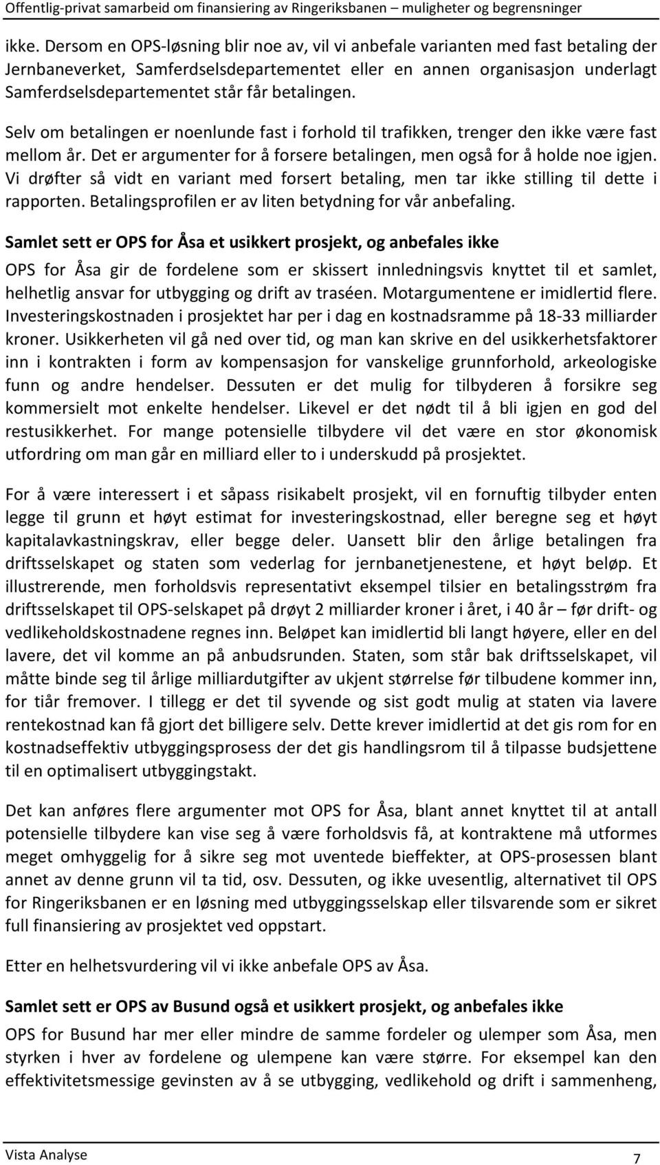 Vi drøfter så vidt en variant med forsert betaling, men tar ikke stilling til dette i rapporten. Betalingsprofilen er av liten betydning for vår anbefaling.