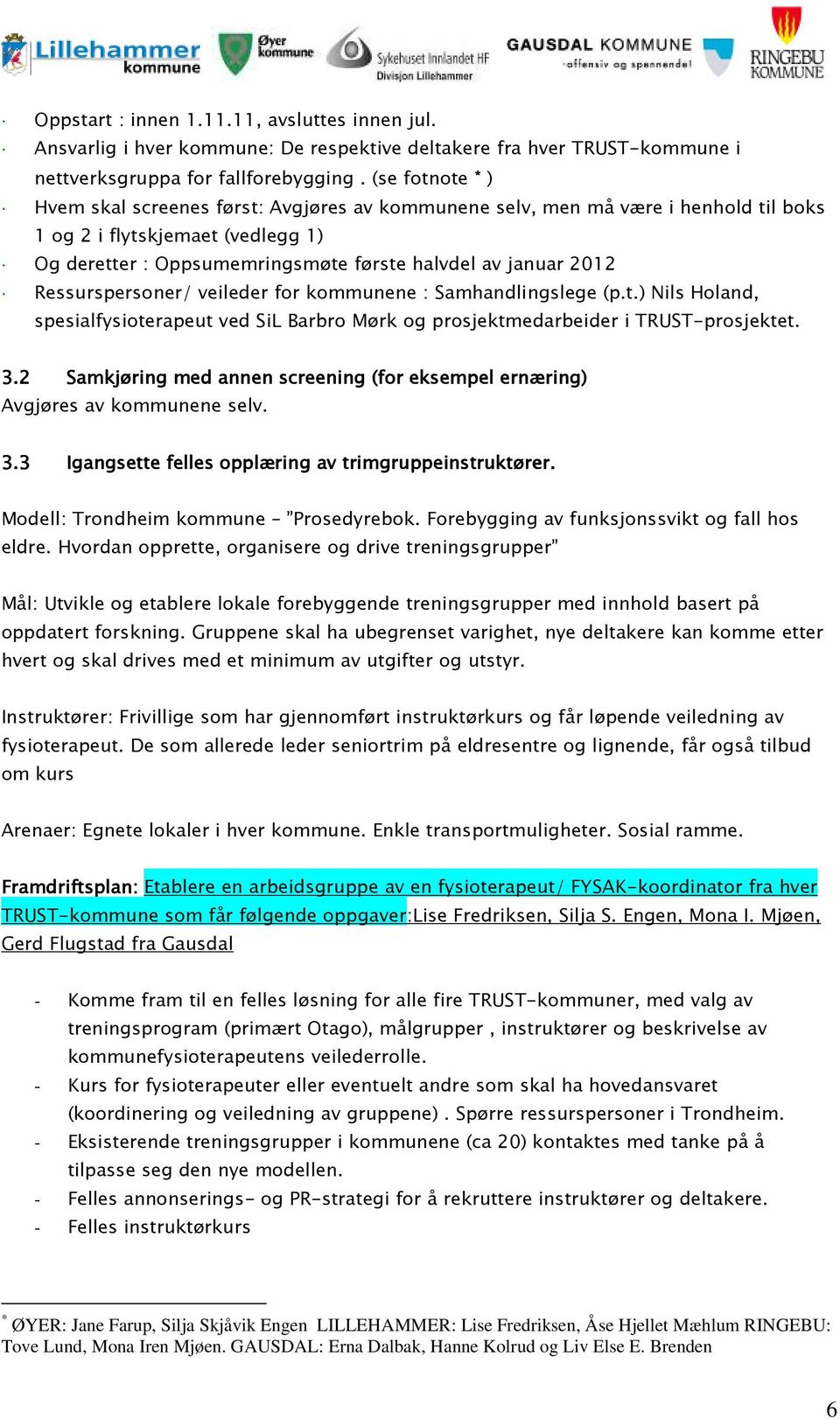 Ressurspersoner/ veileder for kommunene : Samhandlingslege (p.t.) Nils Holand, spesialfysioterapeut ved SiL Barbro Mørk og prosjektmedarbeider i TRUST-prosjektet. 3.