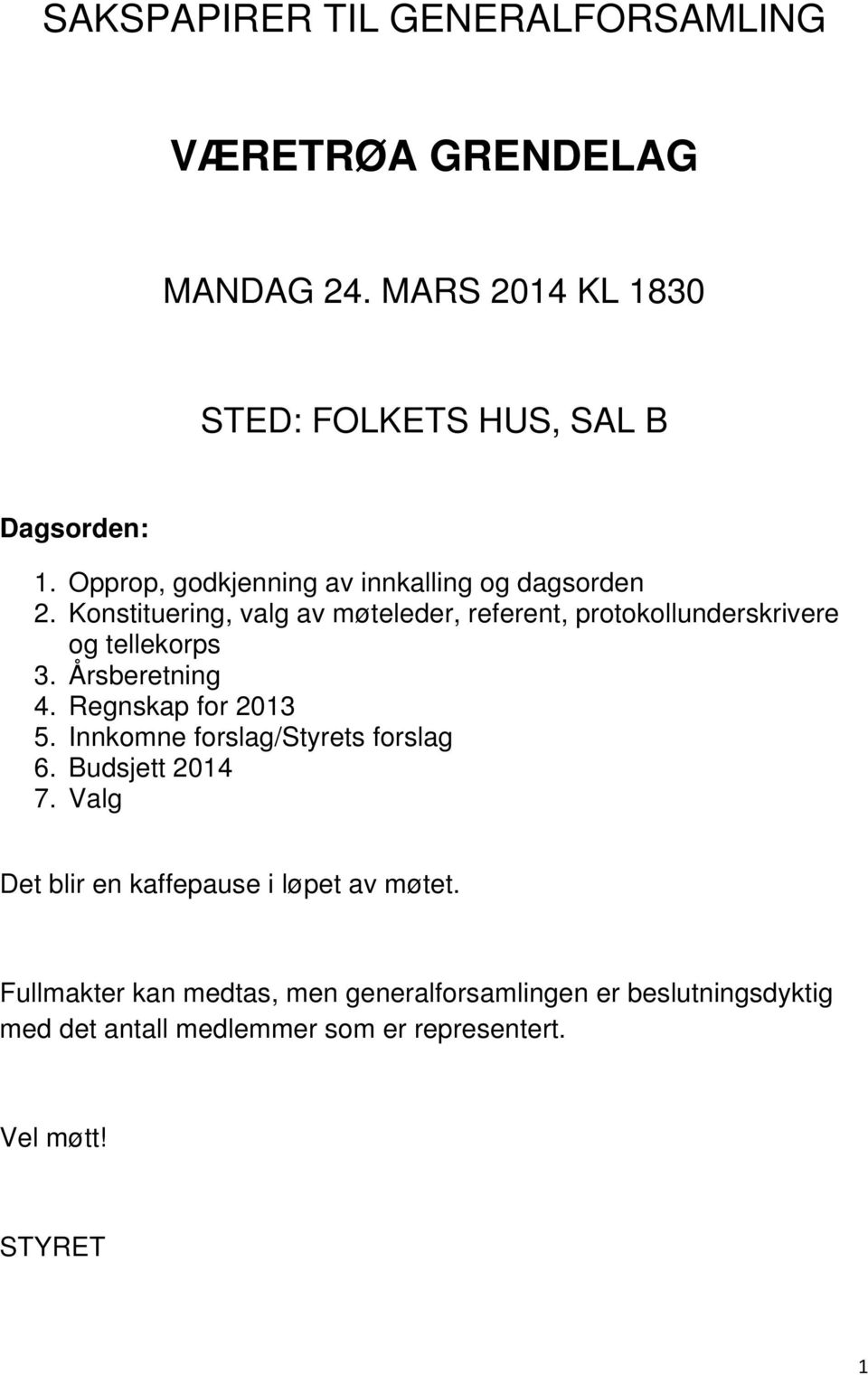 Konstituering, valg av møteleder, referent, protokollunderskrivere og tellekorps 3. Årsberetning 4. Regnskap for 2013 5.