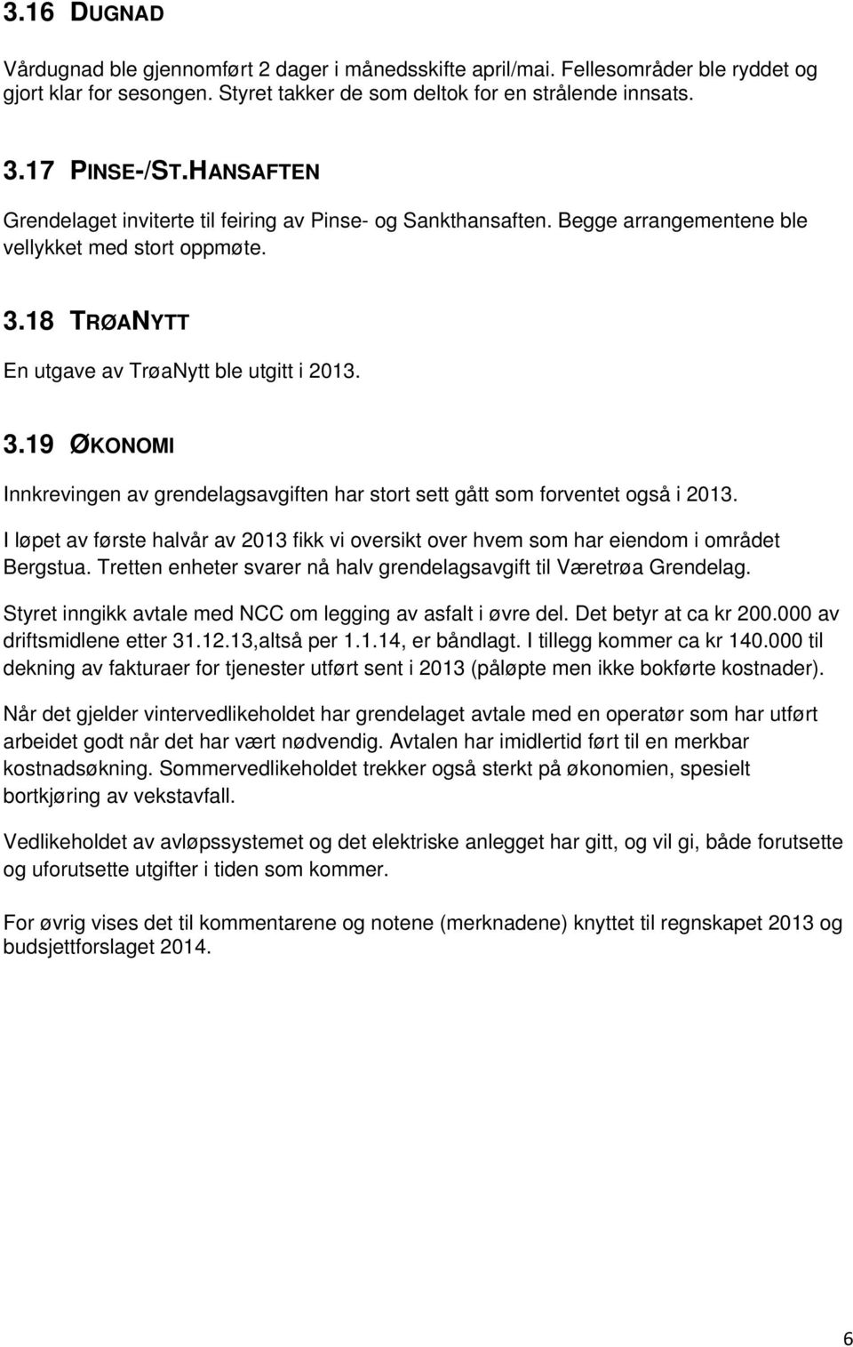 18 TRØANYTT En utgave av TrøaNytt ble utgitt i 2013. 3.19 ØKONOMI Innkrevingen av grendelagsavgiften har stort sett gått som forventet også i 2013.