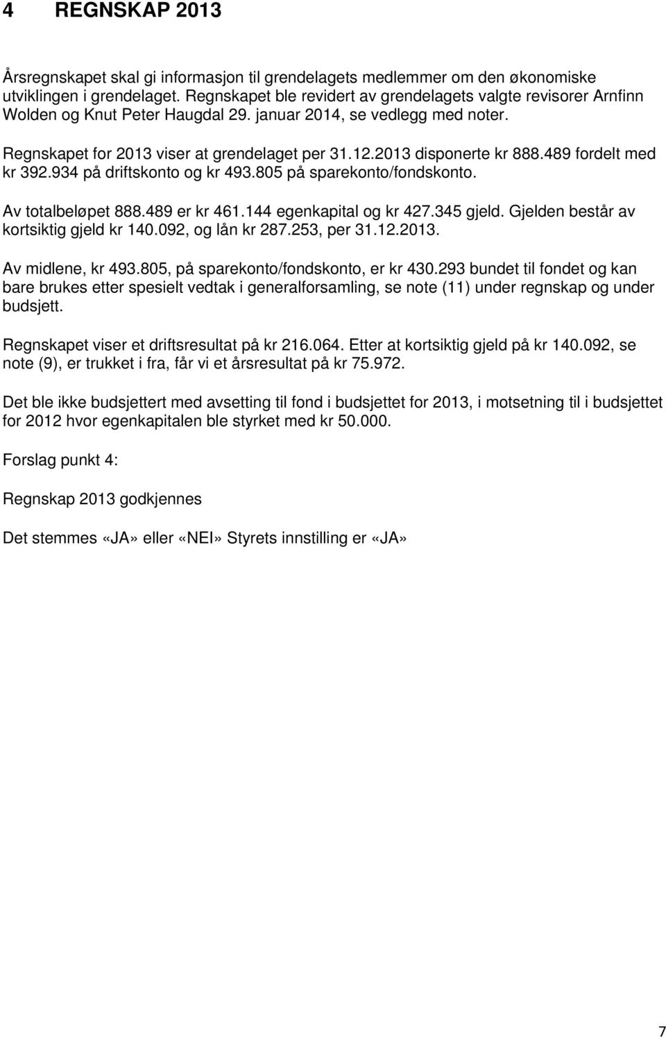 2013 disponerte kr 888.489 fordelt med kr 392.934 på driftskonto og kr 493.805 på sparekonto/fondskonto. Av totalbeløpet 888.489 er kr 461.144 egenkapital og kr 427.345 gjeld.