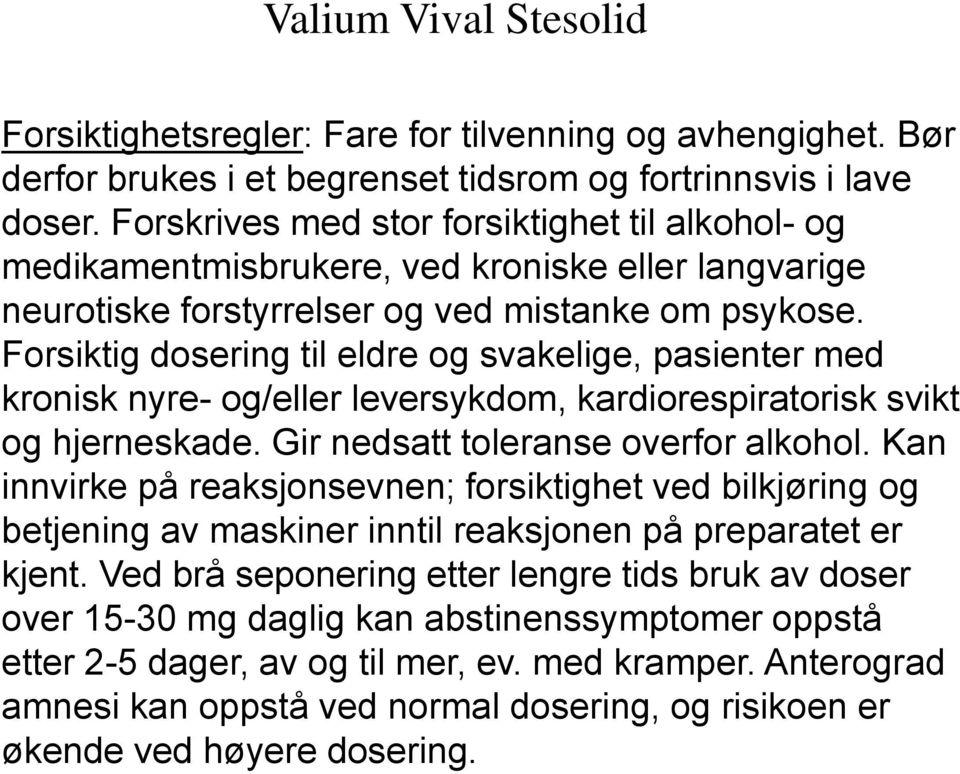 Forsiktig dosering til eldre og svakelige, pasienter med kronisk nyre- og/eller leversykdom, kardiorespiratorisk svikt og hjerneskade. Gir nedsatt toleranse overfor alkohol.