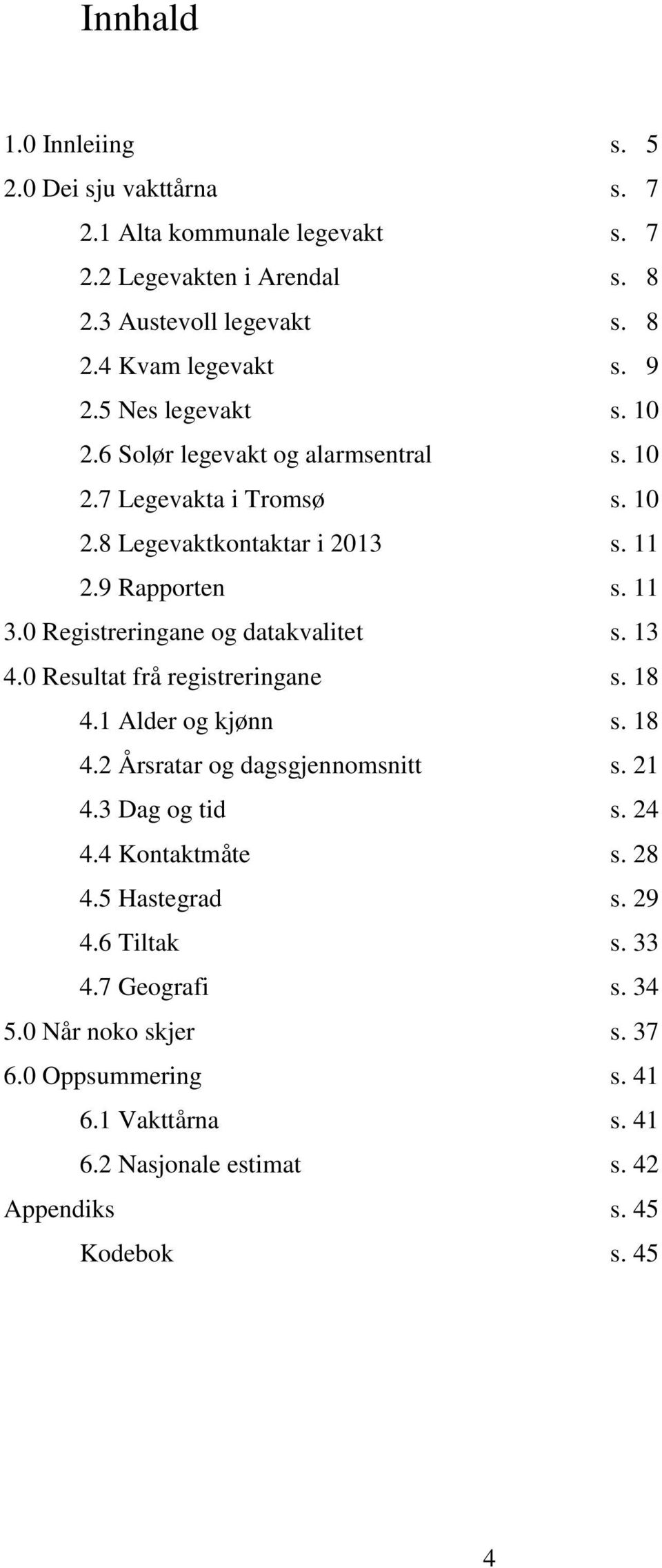 0 Registreringane og datakvalitet s. 13 4.0 Resultat frå registreringane s. 18 4.1 Alder og kjønn s. 18 4.2 Årsratar og dagsgjennomsnitt s. 21 4.3 Dag og tid s. 24 4.