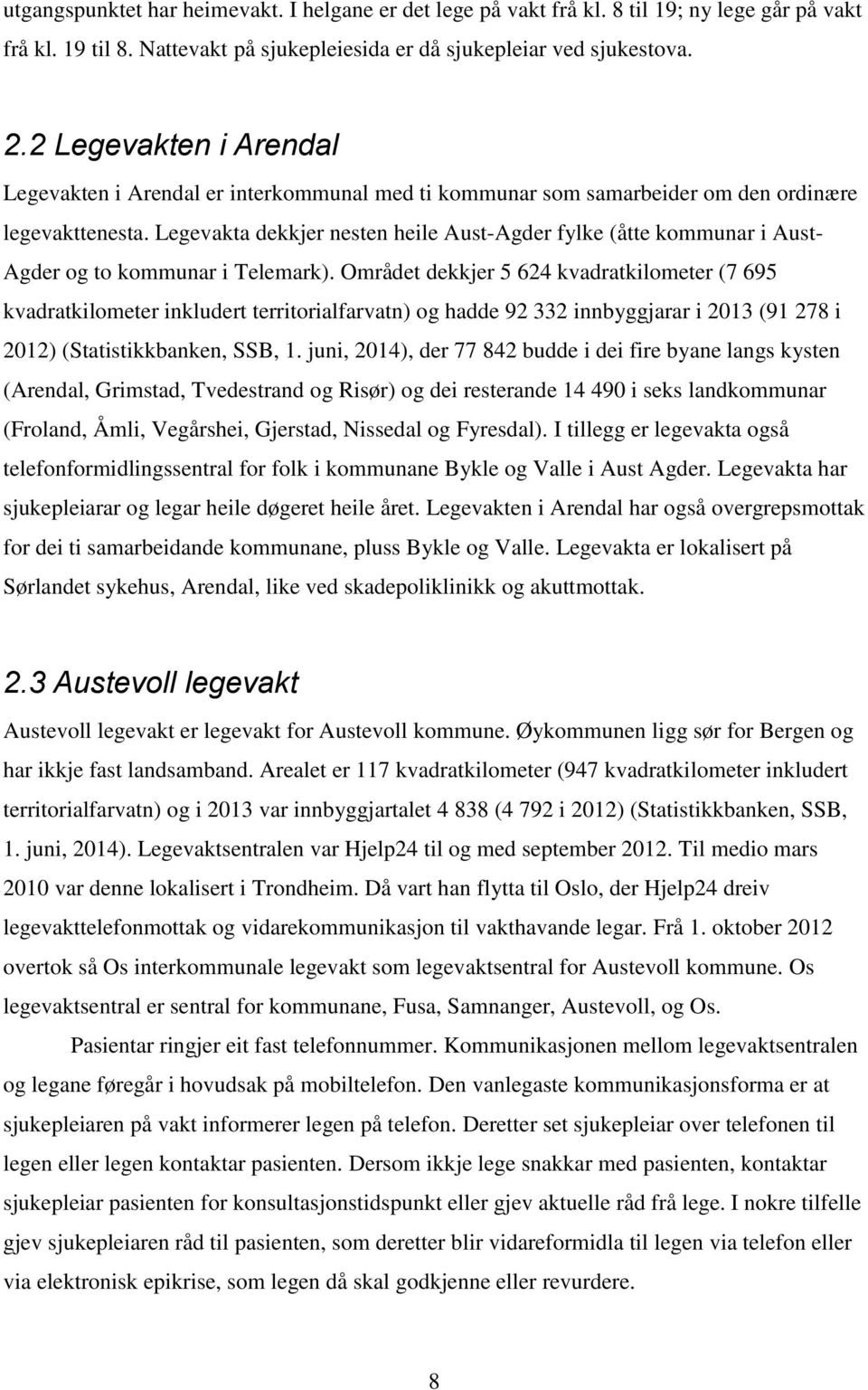 Legevakta dekkjer nesten heile Aust-Agder fylke (åtte kommunar i Aust- Agder og to kommunar i Telemark).