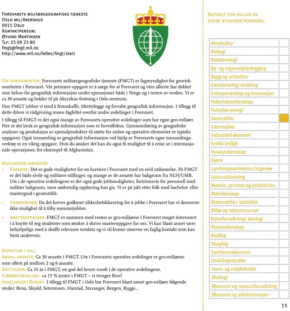 Vi er ca 30 ansatte og holder til på Akershus festning i Oslo sentrum. Hos FMGT jobber vi med å fremskaffe, tilrettelegge og forvalte geografisk informasjon.