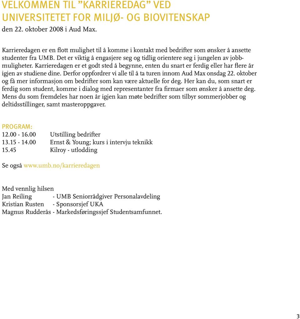 Karrieredagen er et godt sted å begynne, enten du snart er ferdig eller har flere år igjen av studiene dine. Derfor oppfordrer vi alle til å ta turen innom Aud Max onsdag 22.