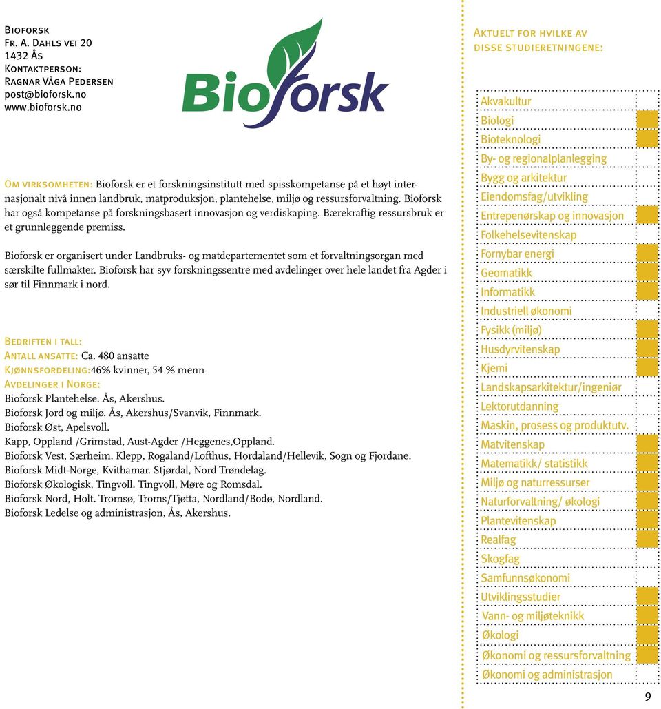 Bioforsk har også kompetanse på forskningsbasert innovasjon og verdiskaping. Bærekraftig ressursbruk er et grunnleggende premiss.