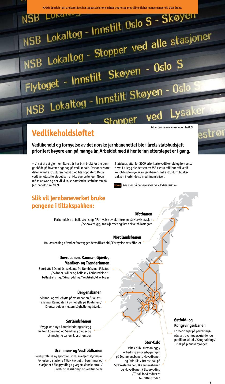 Vi vet at det gjennom flere tiår har blitt brukt for lite penger både på investeringer og på vedlikehold. Derfor er store deler av infrastrukturen nedslitt og lite oppdatert.