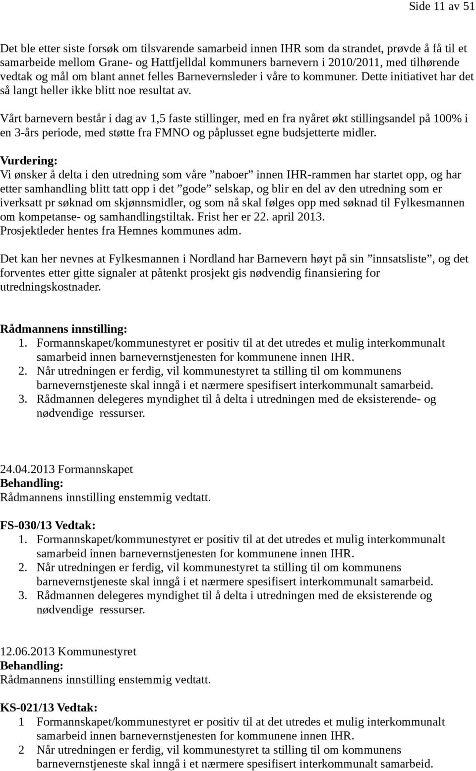 Vårt barnevern består i dag av 1,5 faste stillinger, med en fra nyåret økt stillingsandel på 100% i en 3-års periode, med støtte fra FMNO og påplusset egne budsjetterte midler.