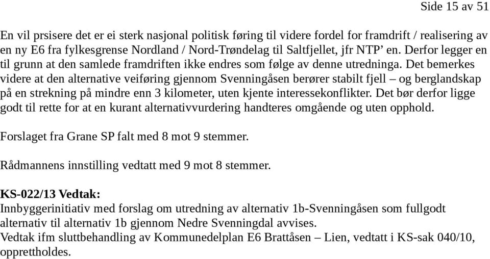 Det bemerkes videre at den alternative veiføring gjennom Svenningåsen berører stabilt fjell og berglandskap på en strekning på mindre enn 3 kilometer, uten kjente interessekonflikter.