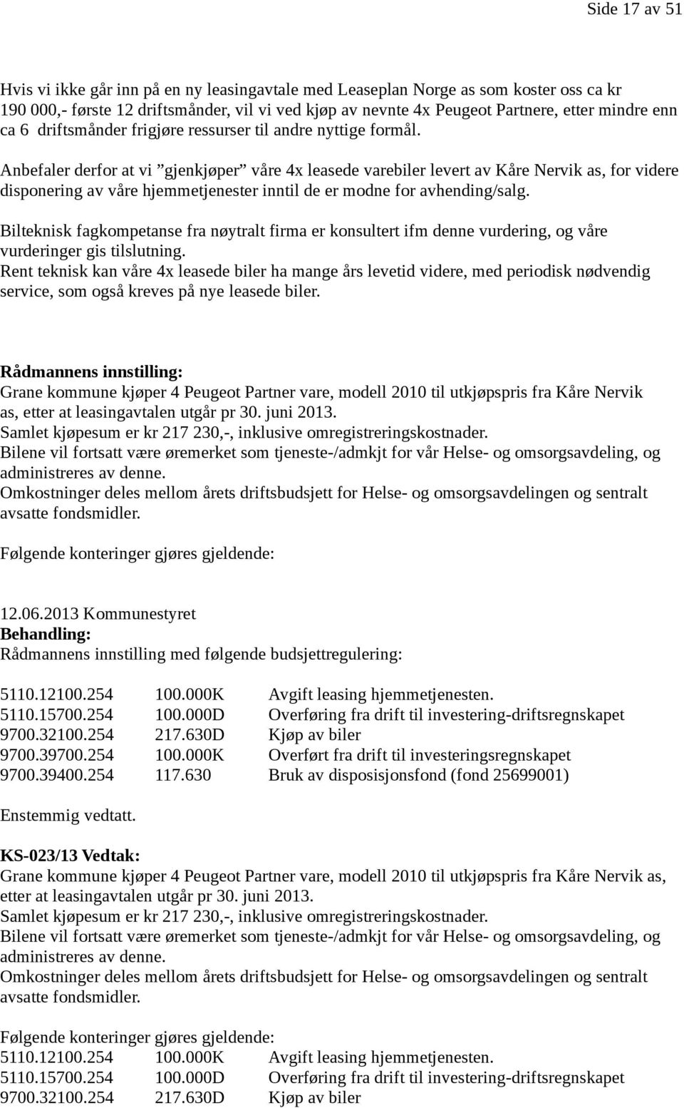 Anbefaler derfor at vi gjenkjøper våre 4x leasede varebiler levert av Kåre Nervik as, for videre disponering av våre hjemmetjenester inntil de er modne for avhending/salg.