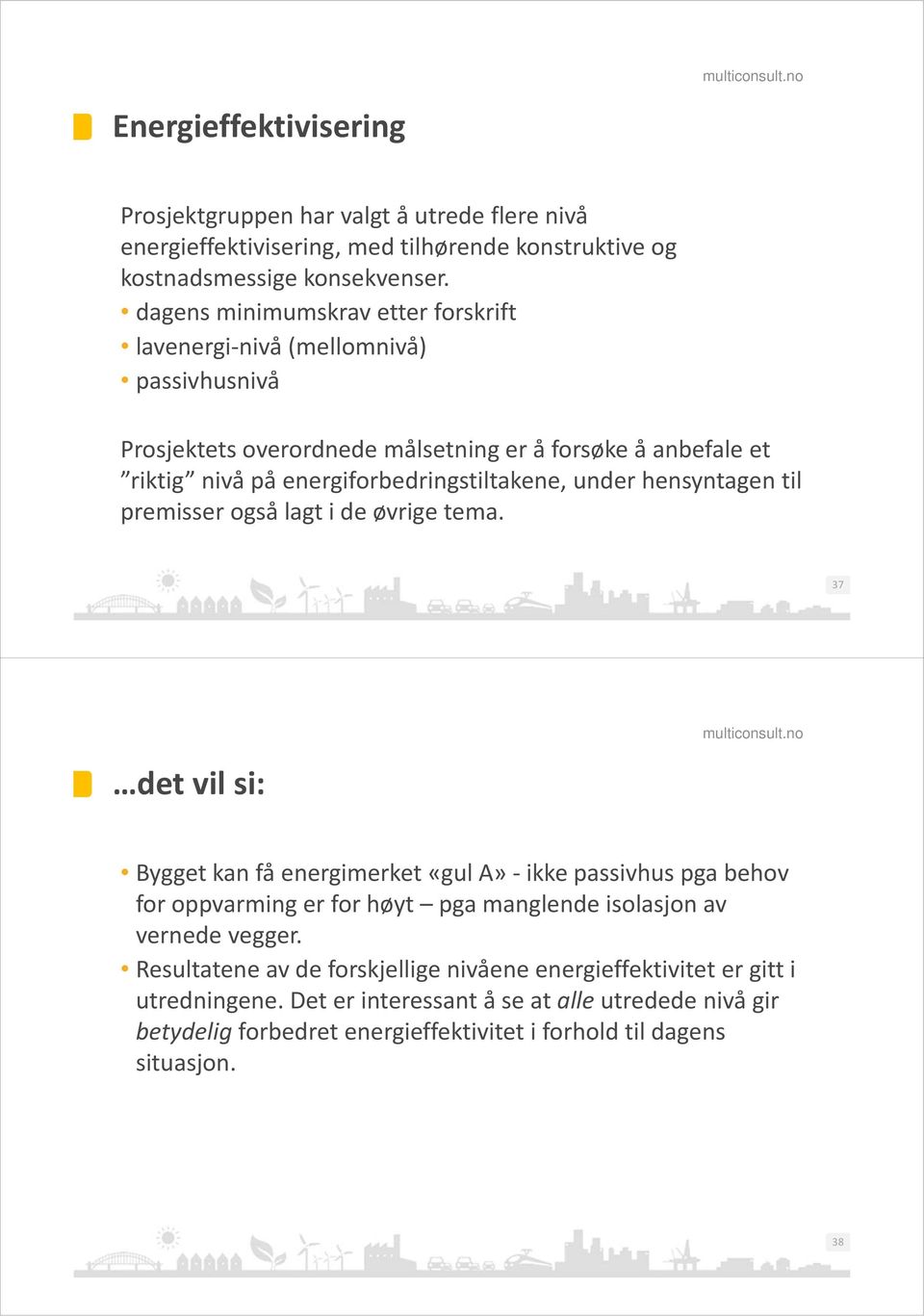 under hensyntagen til premisser også lagt i de øvrige tema.