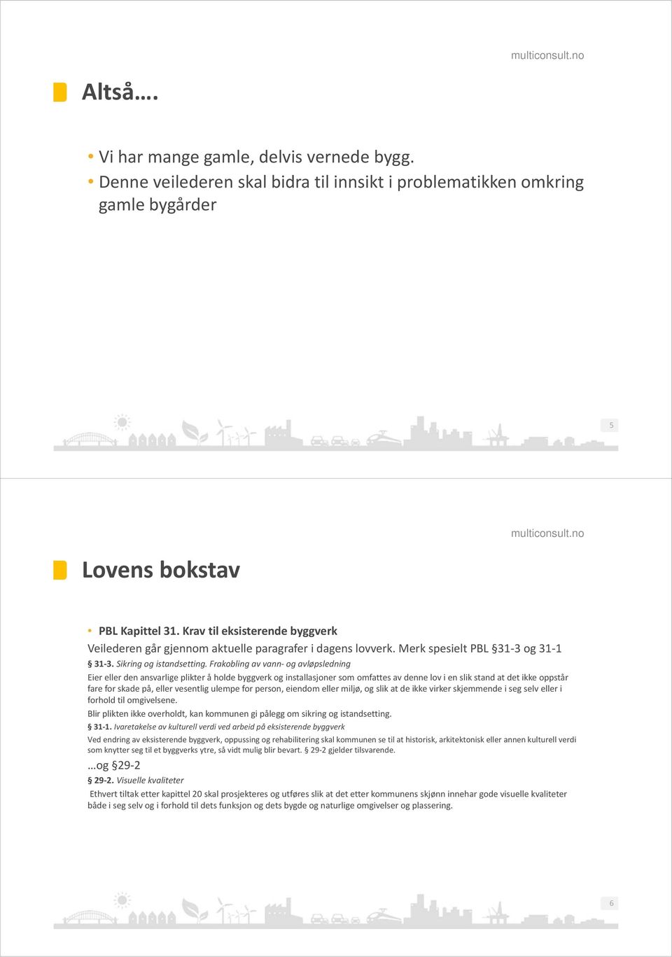 Frakobling av vann og avløpsledning Eier eller den ansvarlige plikter å holde byggverk og installasjoner som omfattes av denne lov i en slik stand at det ikke oppstår fare for skade på, eller