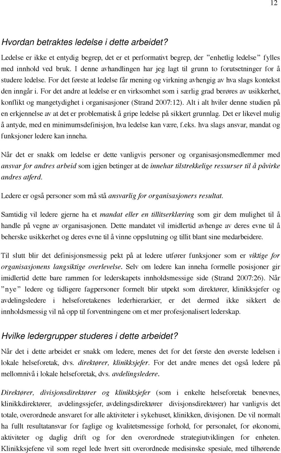 For det andre at ledelse er en virksomhet som i særlig grad berøres av usikkerhet, konflikt og mangetydighet i organisasjoner (Strand 2007:12).