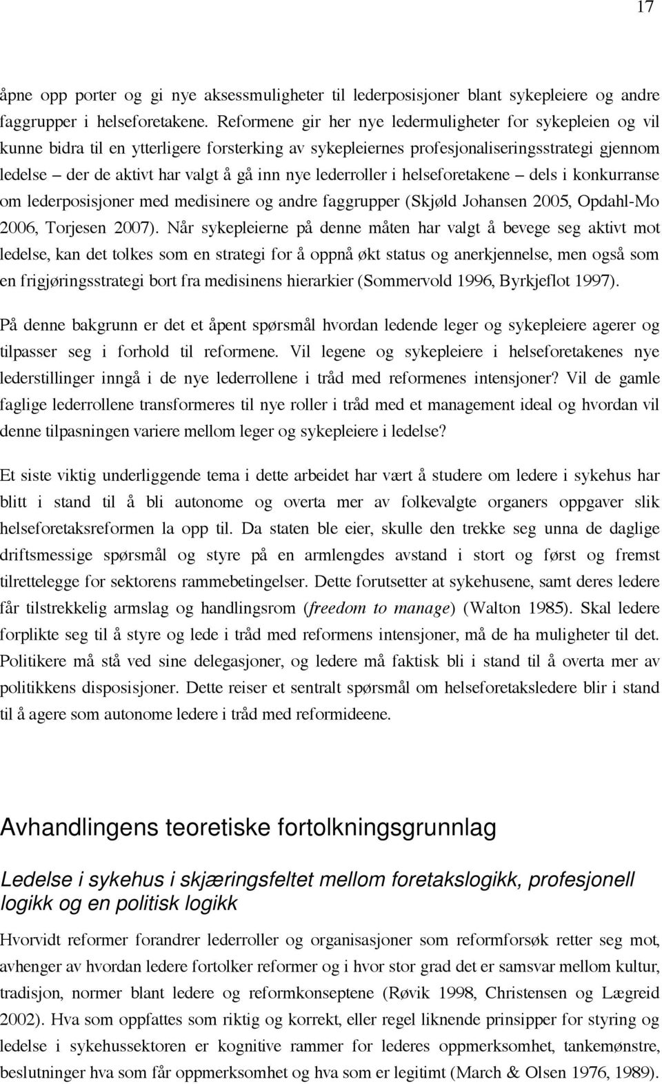 nye lederroller i helseforetakene dels i konkurranse om lederposisjoner med medisinere og andre faggrupper (Skjøld Johansen 2005, Opdahl-Mo 2006, Torjesen 2007).