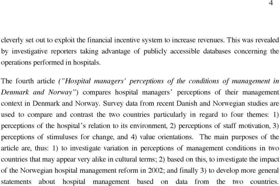 The fourth article ( Hospital managers perceptions of the conditions of management in Denmark and Norway ) compares hospital managers perceptions of their management context in Denmark and Norway.