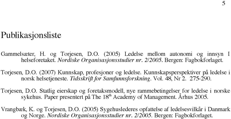 Vol. 48, Nr 2. 275-290. Torjesen, D.O. Statlig eierskap og foretaksmodell, nye rammebetingelser for ledelse i norske sykehus.