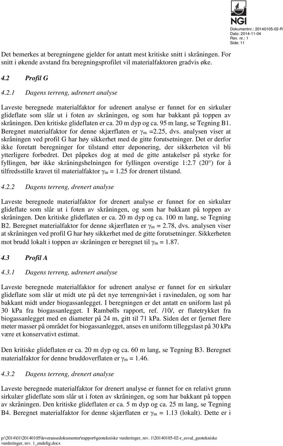 1 Dagens terreng, udrenert analyse Laveste beregnede materialfaktor for udrenert analyse er funnet for en sirkulær glideflate som slår ut i foten av skråningen, og som har bakkant på toppen av