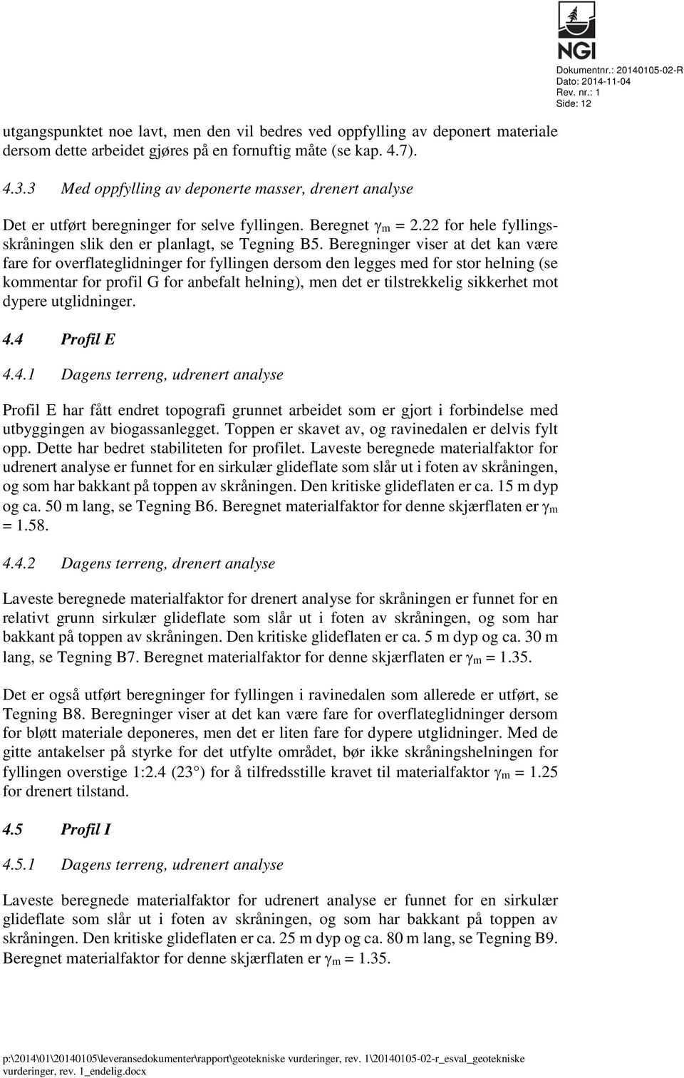 Beregninger viser at det kan være fare for overflateglidninger for fyllingen dersom den legges med for stor helning (se kommentar for profil G for anbefalt helning), men det er tilstrekkelig