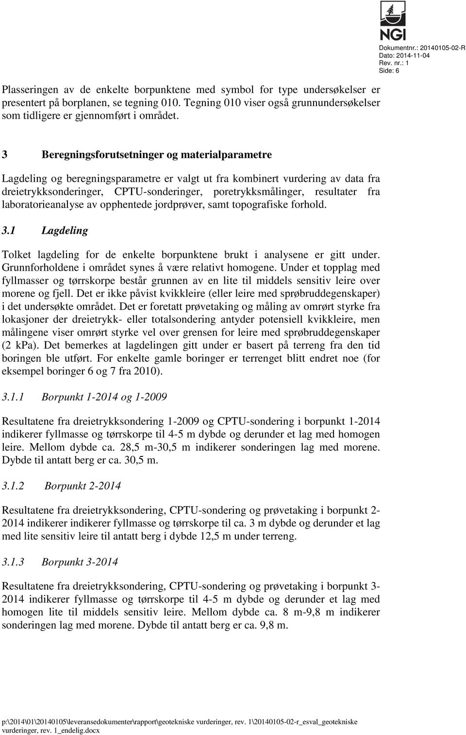 : 1 Side: 6 3 Beregningsforutsetninger og materialparametre Lagdeling og beregningsparametre er valgt ut fra kombinert vurdering av data fra dreietrykksonderinger, CPTU-sonderinger,