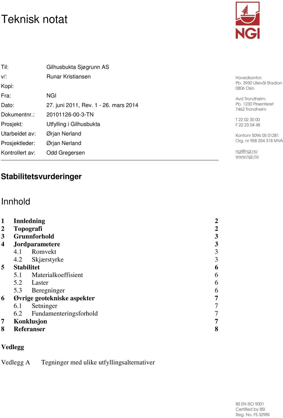 Stabilitetsvurderinger Innhold 1 Innledning 2 2 Topografi 2 3 Grunnforhold 3 4 Jordparametere 3 4.1 Romvekt 3 4.2 Skjærstyrke 3 5 Stabilitet 6 5.