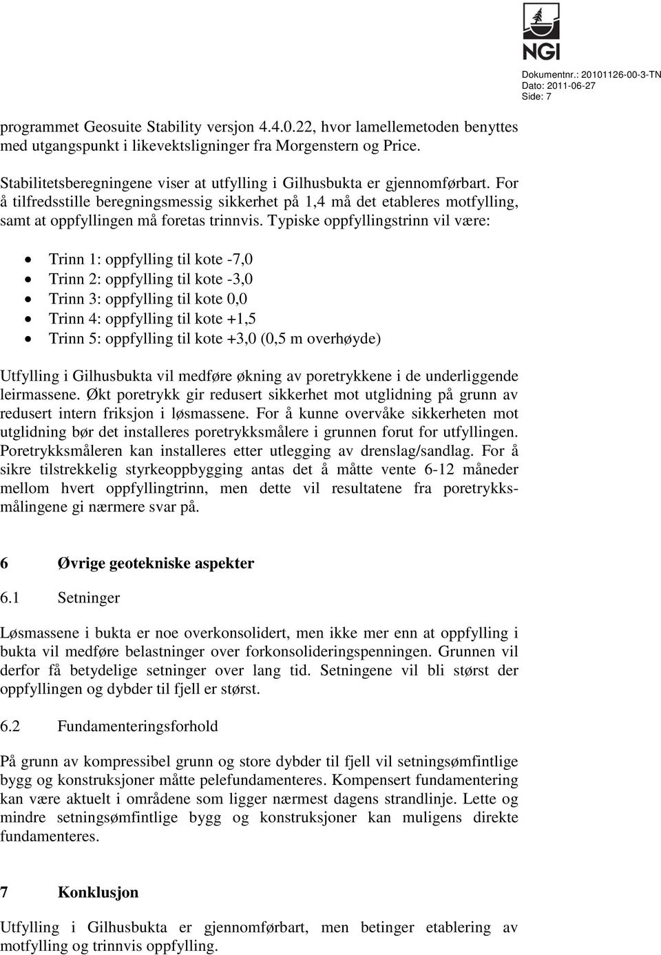 For å tilfredsstille beregningsmessig sikkerhet på 1,4 må det etableres motfylling, samt at oppfyllingen må foretas trinnvis.