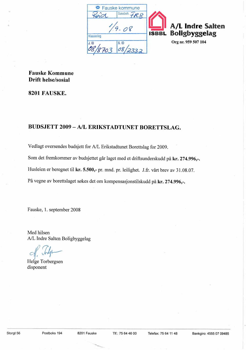 Som det fremkommer av budsjettet går laget med et driftsunderskudd på kr. 274.996,-. Husleien er beregnet til kr. 5.500,- pr. mnd. pr. leilighet. J.fr. vårt brev av 31.