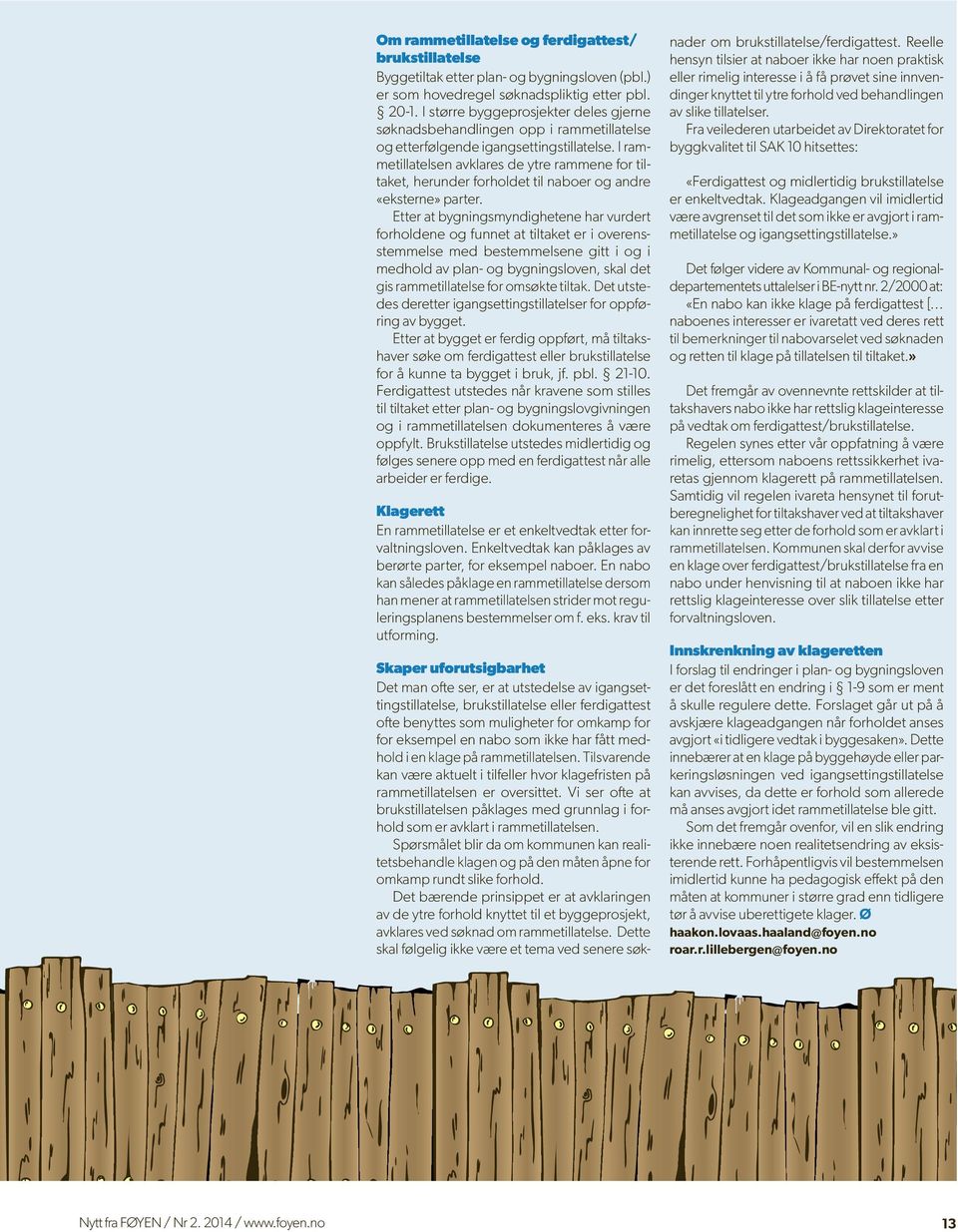 I rammetillatelsen avklares de ytre rammene for tiltaket, herunder forholdet til naboer og andre «eksterne» parter.