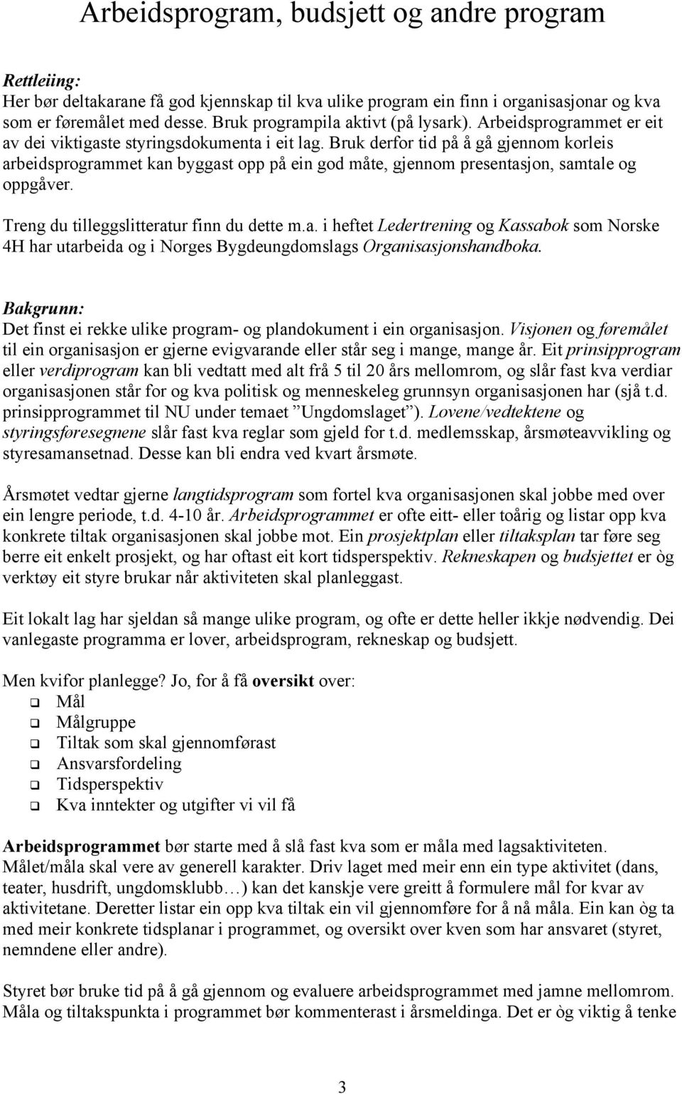 Bruk derfor tid på å gå gjennom korleis arbeidsprogrammet kan byggast opp på ein god måte, gjennom presentasjon, samtale og oppgåver. Treng du tilleggslitteratur finn du dette m.a. i heftet Ledertrening og Kassabok som Norske 4H har utarbeida og i Norges Bygdeungdomslags Organisasjonshandboka.