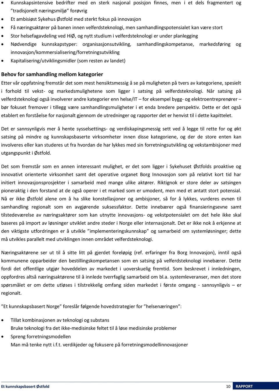 kunnskapstyper: organisasjonsutvikling, samhandlingskompetanse, markedsføring og innovasjon/kommersialisering/forretningsutvikling Kapitalisering/utviklingsmidler (som resten av landet) Behov for