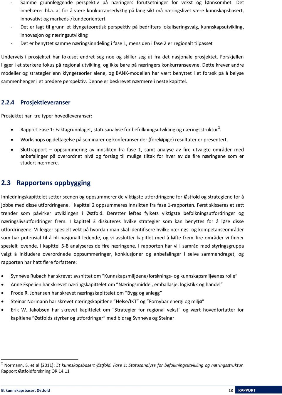 næringsinndeling i fase 1, mens den i fase 2 er regionalt tilpasset Underveis i prosjektet har fokuset endret seg noe og skiller seg ut fra det nasjonale prosjektet.