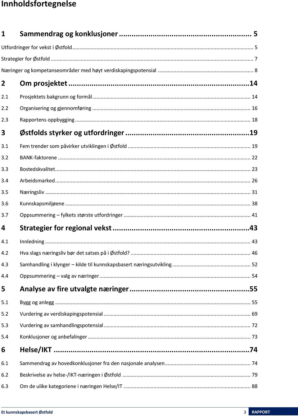 1 Fem trender som påvirker utviklingen i Østfold... 19 3.2 BANK-faktorene... 22 3.3 Bostedskvalitet... 23 3.4 Arbeidsmarked... 26 3.5 Næringsliv... 31 3.6 Kunnskapsmiljøene... 38 3.