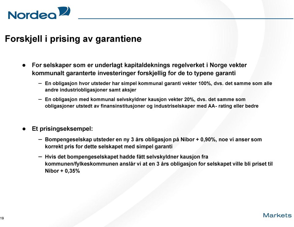 det samme som obligasjoner utstedt av finansinstitusjoner og industriselskaper med AA- rating eller bedre Et prisingseksempel: Bompengeselskap utsteder en ny 3 års obligasjon på Nibor + 0,90%, noe vi