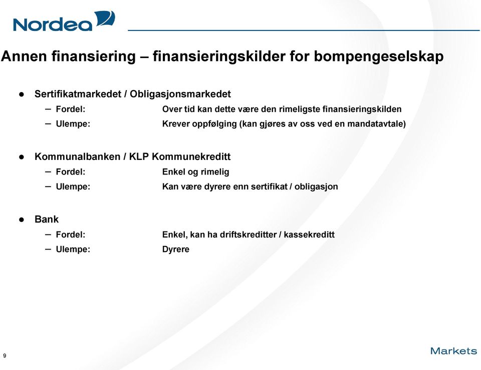 av oss ved en mandatavtale) Kommunalbanken / KLP Kommunekreditt Fordel: Enkel og rimelig Ulempe: Kan