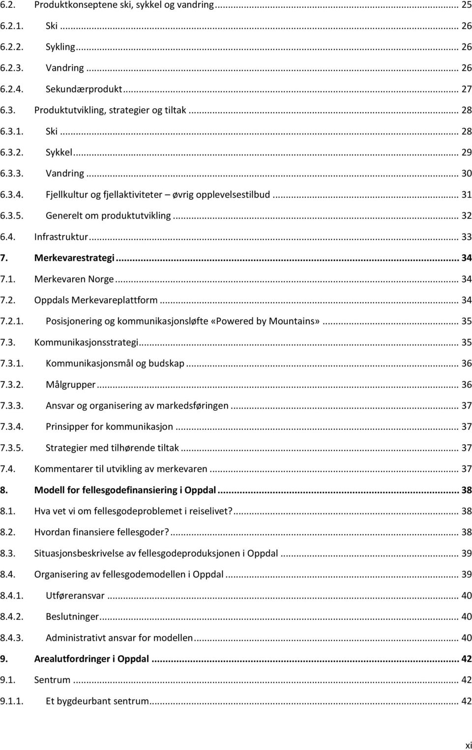 .. 34 7.2. Oppdals Merkevareplattform... 34 7.2.1. Posisjonering og kommunikasjonsløfte «Powered by Mountains»... 35 7.3. Kommunikasjonsstrategi... 35 7.3.1. Kommunikasjonsmål og budskap... 36 7.3.2. Målgrupper.