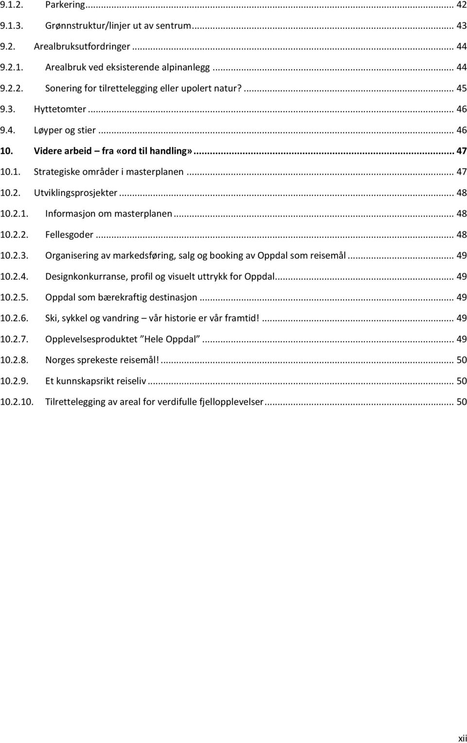 .. 48 10.2.2. Fellesgoder... 48 10.2.3. Organisering av markedsføring, salg og booking av Oppdal som reisemål... 49 10.2.4. Designkonkurranse, profil og visuelt uttrykk for Oppdal... 49 10.2.5.